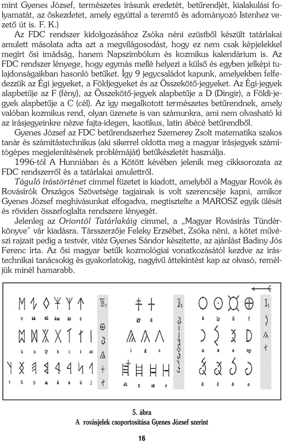 kalendárium is. Az FDC rendszer lényege, hogy egymás mellé helyezi a külsõ és egyben jelképi tulajdonságaikban hasonló betûket.