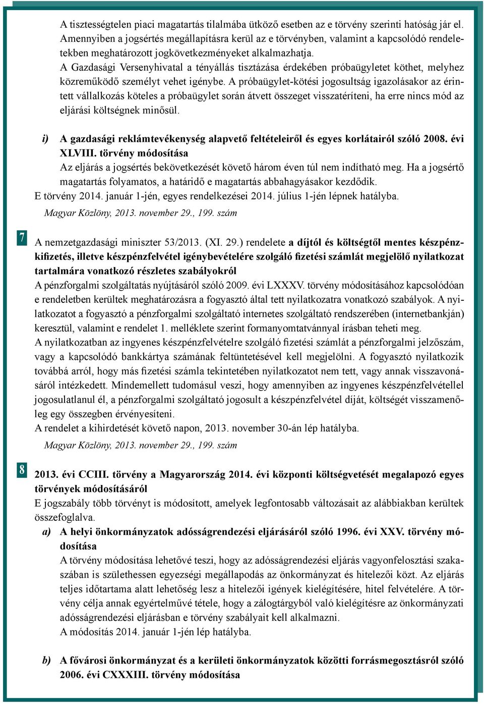 A Gazdasági Versenyhivatal a tényállás tisztázása érdekében próbaügyletet köthet, melyhez közreműködő személyt vehet igénybe.