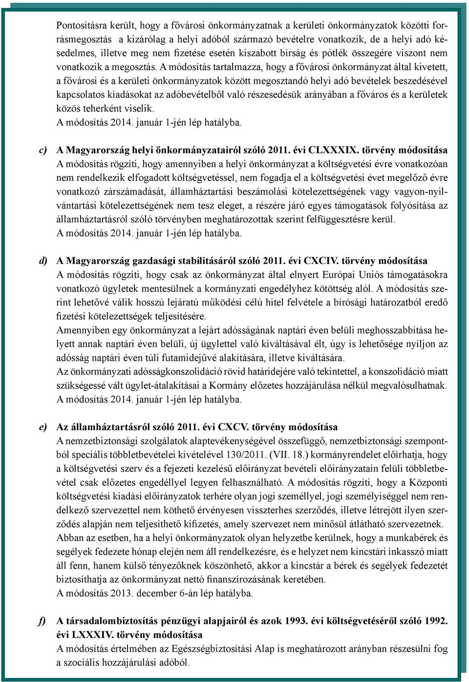 A módosítás tartalmazza, hogy a fővárosi önkormányzat által kivetett, a fővárosi és a kerületi önkormányzatok között megosztandó helyi adó bevételek beszedésével kapcsolatos kiadásokat az