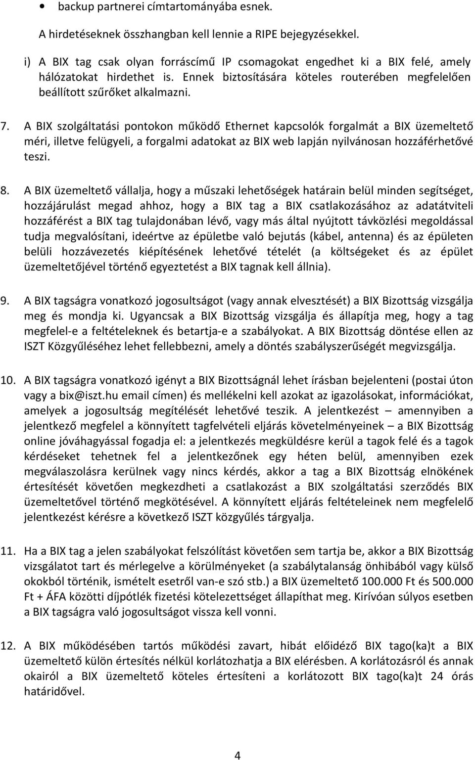 A BIX szolgáltatási pontokon működő Ethernet kapcsolók forgalmát a BIX üzemeltető méri, illetve felügyeli, a forgalmi adatokat az BIX web lapján nyilvánosan hozzáférhetővé teszi. 8.