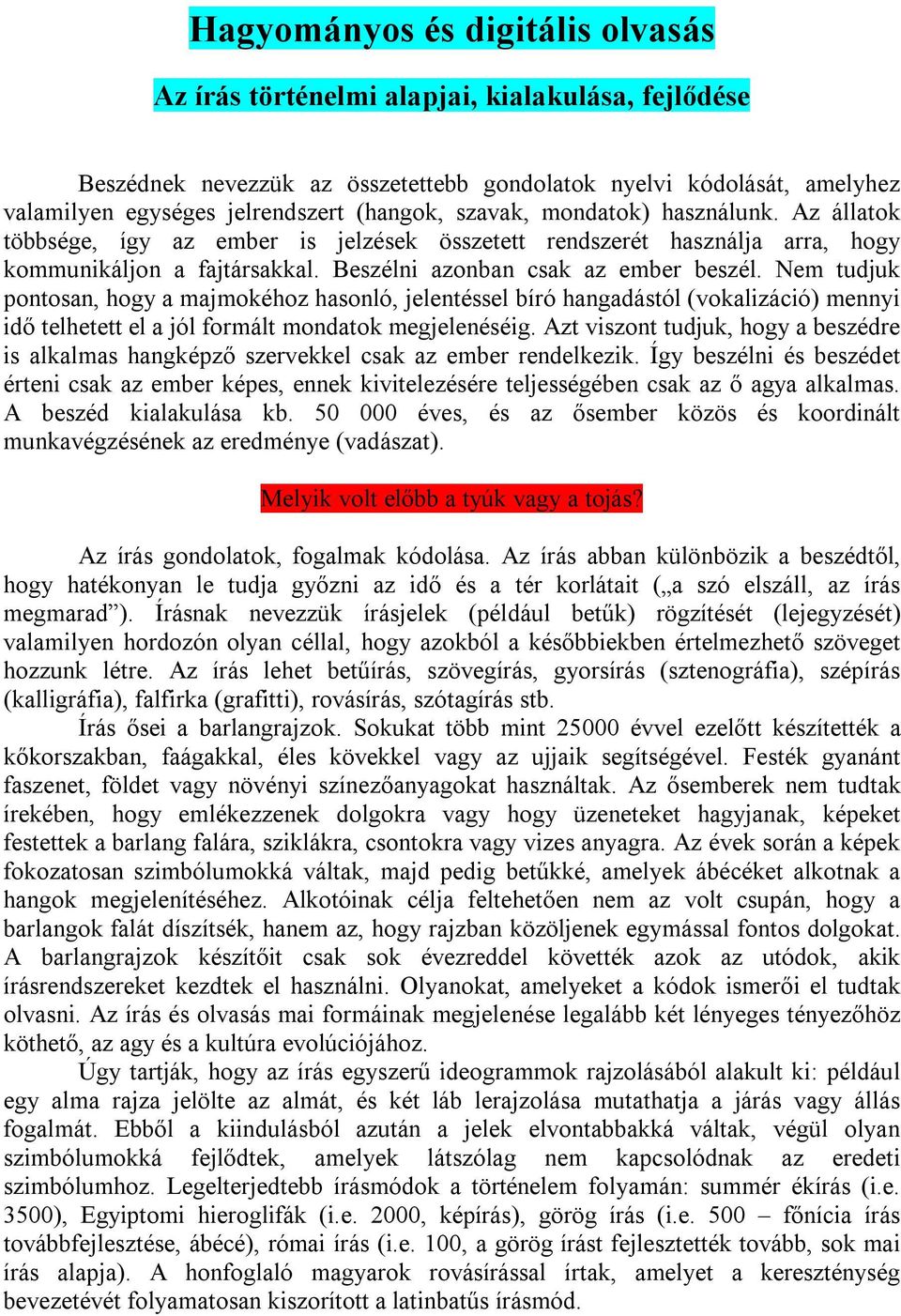 Nem tudjuk pontosan, hogy a majmokéhoz hasonló, jelentéssel bíró hangadástól (vokalizáció) mennyi idő telhetett el a jól formált mondatok megjelenéséig.