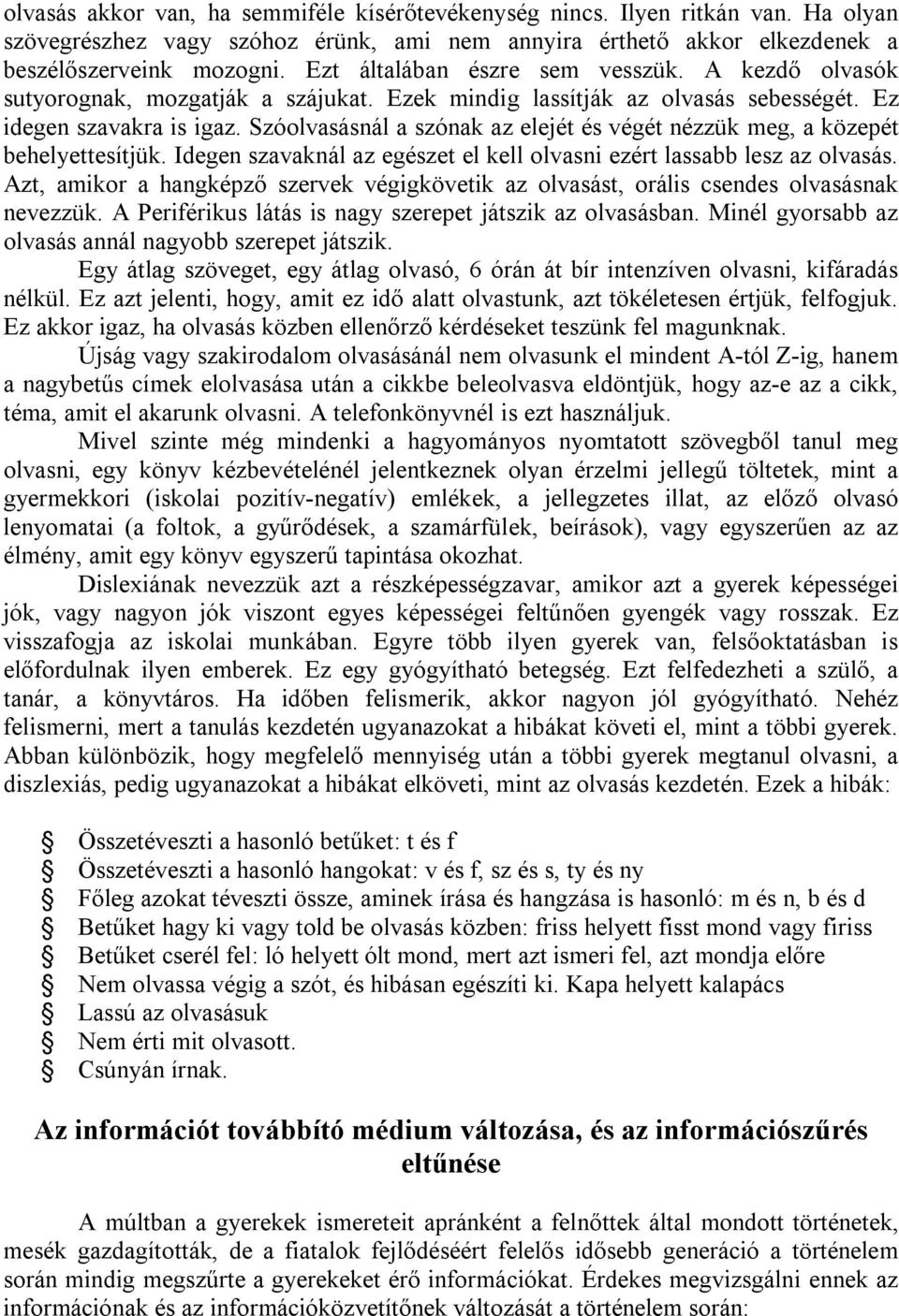 Szóolvasásnál a szónak az elejét és végét nézzük meg, a közepét behelyettesítjük. Idegen szavaknál az egészet el kell olvasni ezért lassabb lesz az olvasás.