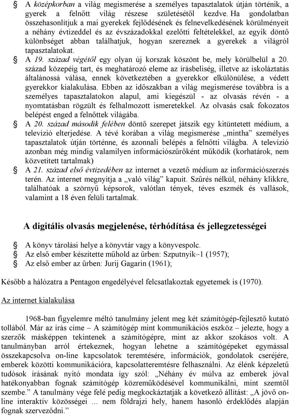 találhatjuk, hogyan szereznek a gyerekek a világról tapasztalatokat. A 19. század végétől egy olyan új korszak köszönt be, mely körülbelül a 20.