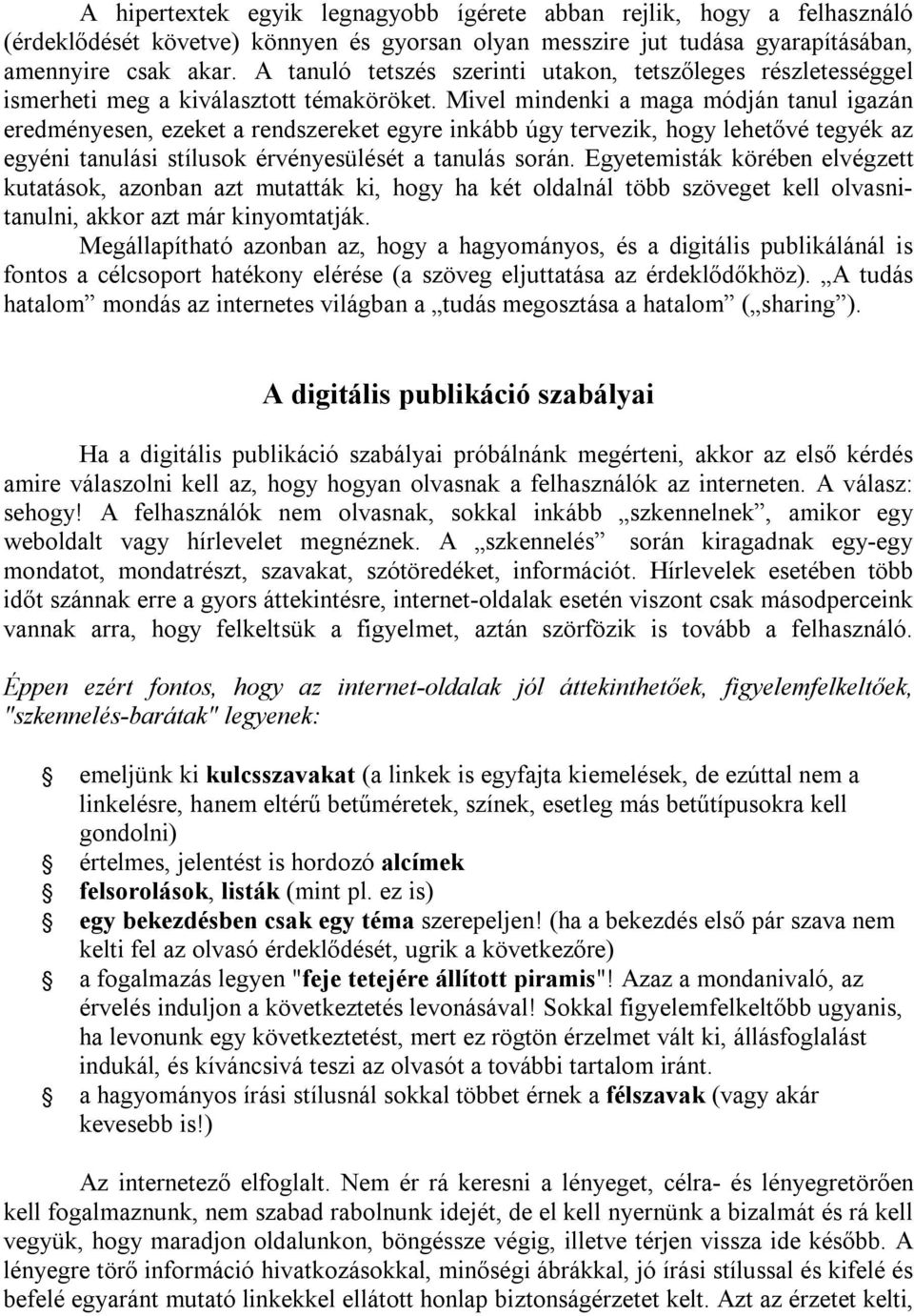 Mivel mindenki a maga módján tanul igazán eredményesen, ezeket a rendszereket egyre inkább úgy tervezik, hogy lehetővé tegyék az egyéni tanulási stílusok érvényesülését a tanulás során.