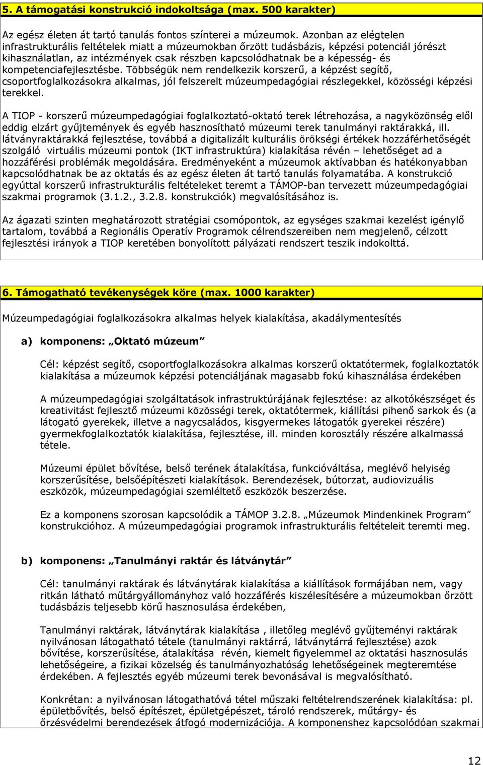 kompetenciafejlesztésbe. Többségük nem rendelkezik korszerő, a képzést segítı, csoportfoglalkozásokra alkalmas, jól felszerelt múzeumpedagógiai részlegekkel, közösségi képzési terekkel.