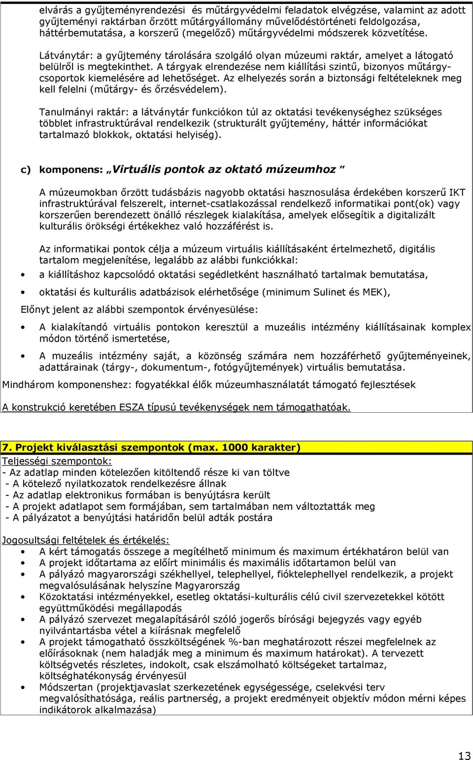 A tárgyak elrendezése nem kiállítási szintő, bizonyos mőtárgycsoportok kiemelésére ad lehetıséget. Az elhelyezés során a biztonsági feltételeknek meg kell felelni (mőtárgy- és ırzésvédelem).