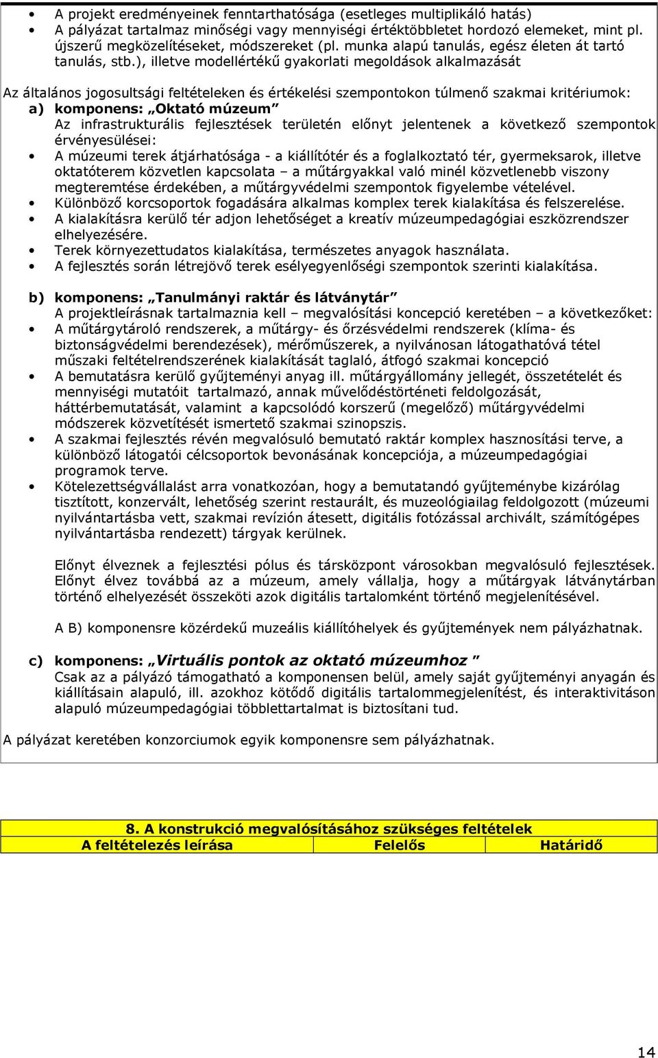 ), illetve modellértékő gyakorlati megoldások alkalmazását Az általános jogosultsági feltételeken és értékelési szempontokon túlmenı szakmai kritériumok: a) komponens: Oktató múzeum Az