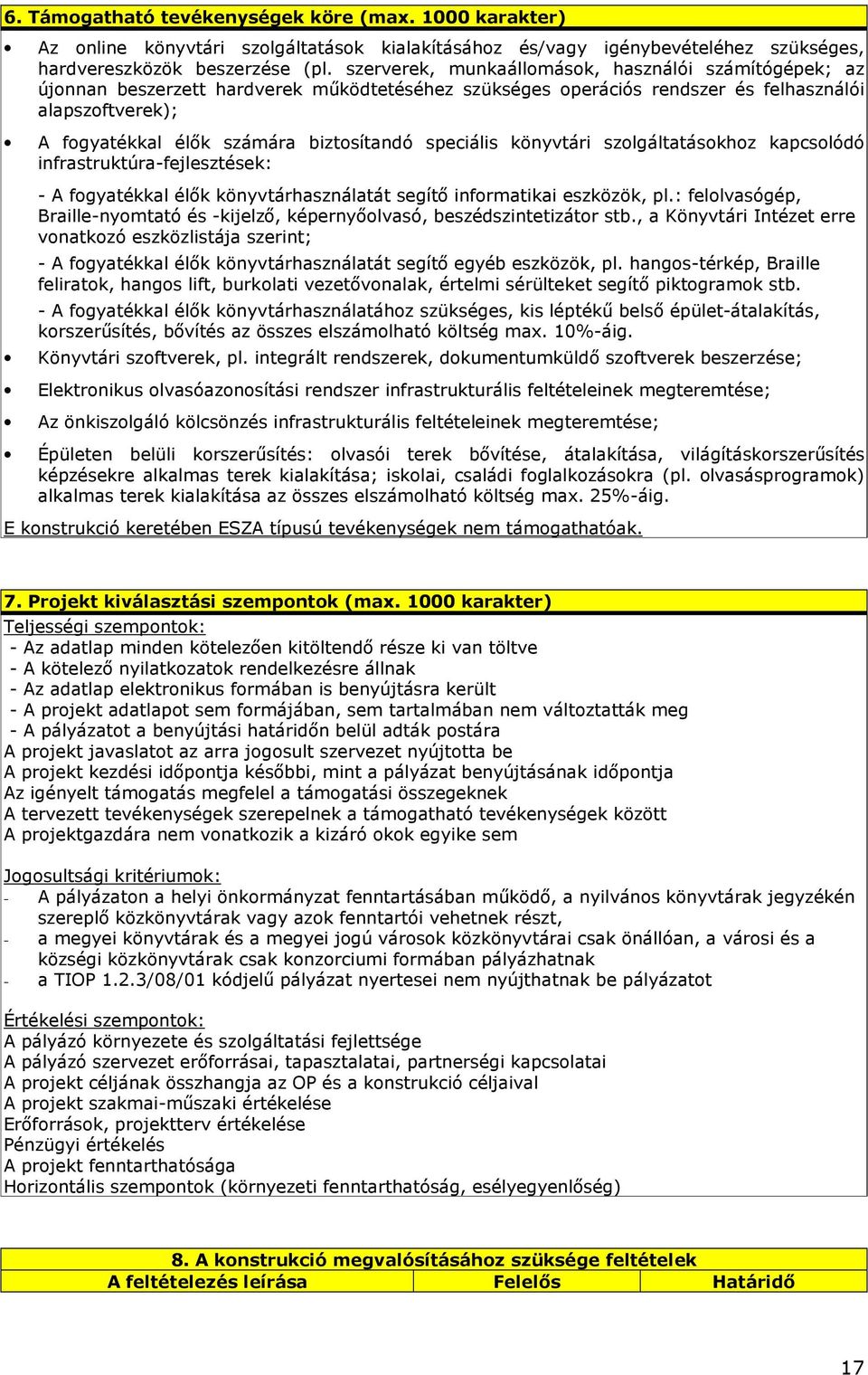 speciális könyvtári szolgáltatásokhoz kapcsolódó infrastruktúra-fejlesztések: - A fogyatékkal élık könyvtárhasználatát segítı informatikai eszközök, pl.