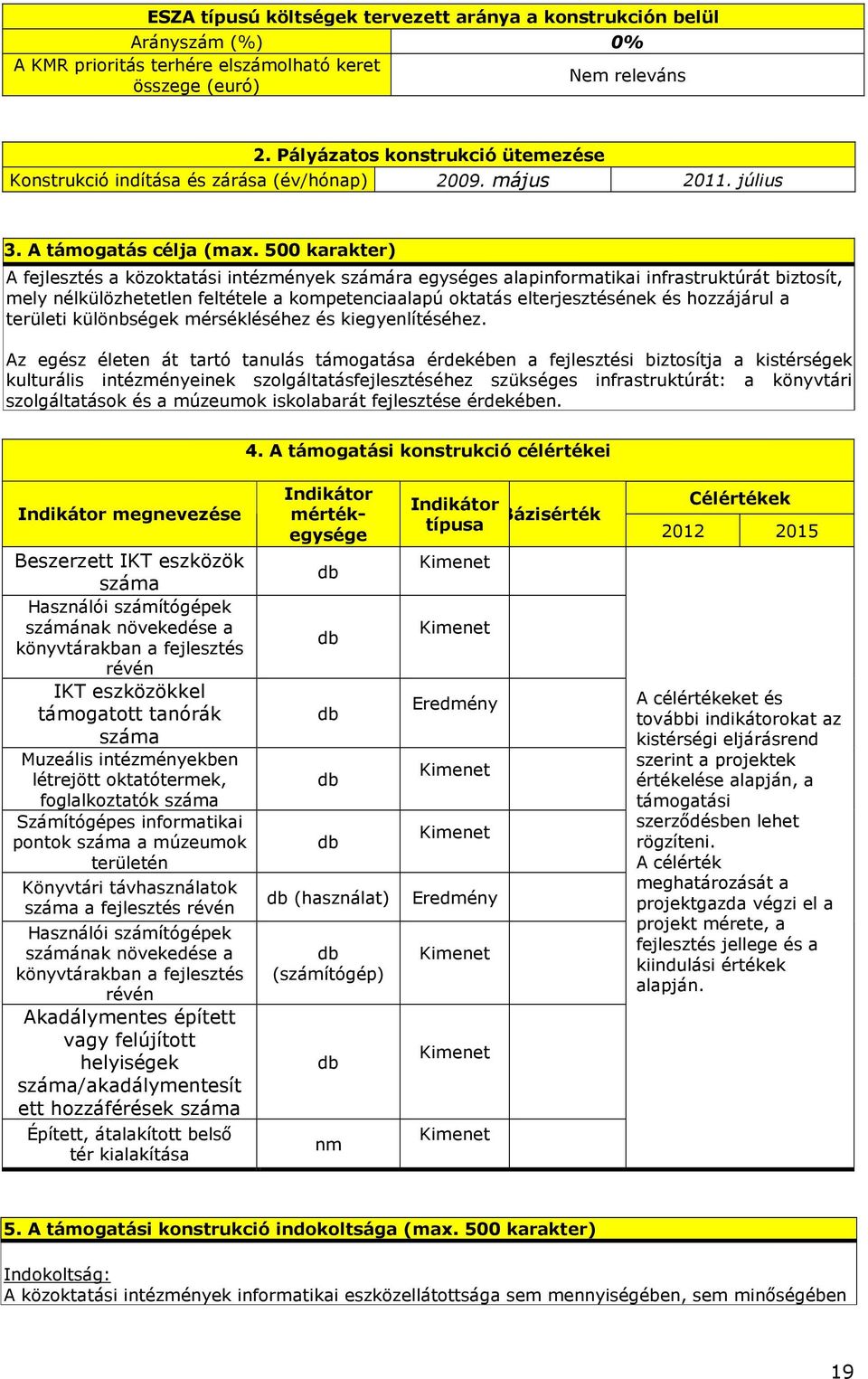 500 karakter) A fejlesztés a közoktatási intézmények számára egységes alapinformatikai infrastruktúrát biztosít, mely nélkülözhetetlen feltétele a kompetenciaalapú oktatás elterjesztésének és