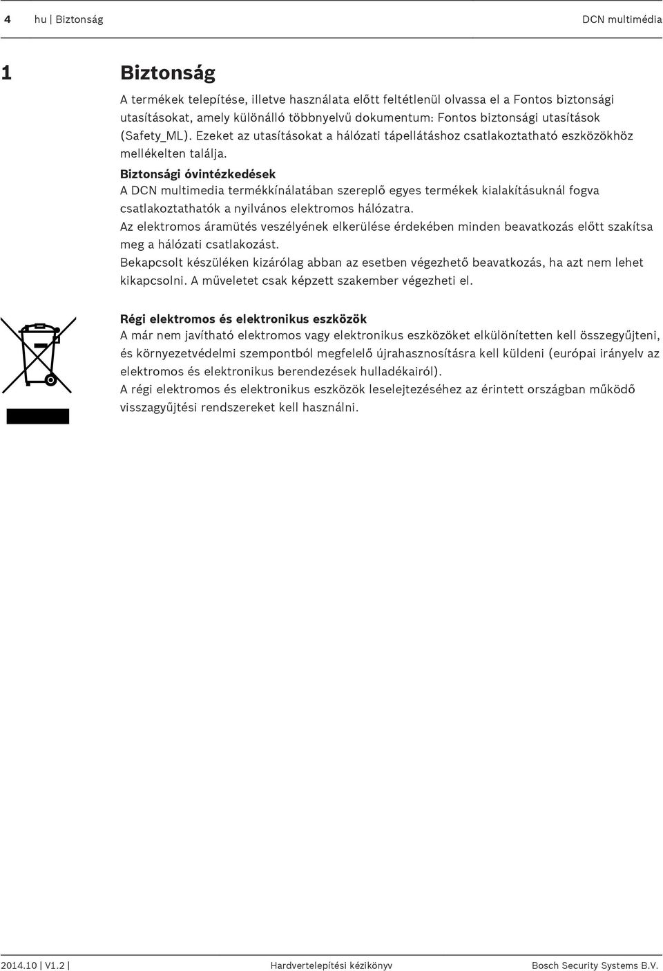 Biztonsági óvintézkedések A DCN multimedia termékkínálatában szereplő egyes termékek kialakításuknál fogva csatlakoztathatók a nyilvános elektromos hálózatra.