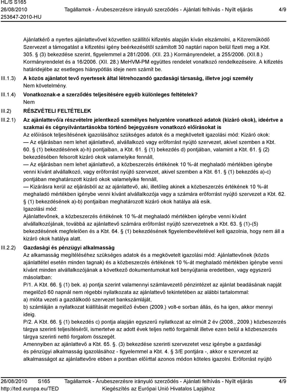 1) 2) Ajánlatkérő a nyertes ajánlattevővel közvetlen szállítói kifizetés alapján kíván elszámolni, a Közreműködő Szervezet a támogatást a kifizetési igény beérkezésétől számított 30 naptári napon