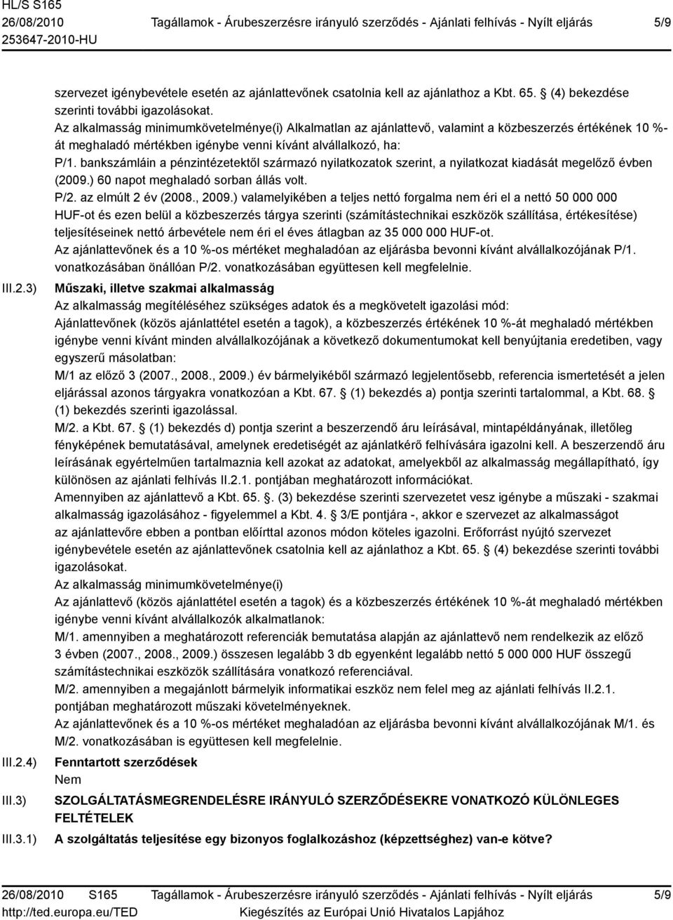 bankszámláin a pénzintézetektől származó nyilatkozatok szerint, a nyilatkozat kiadását megelőző évben (2009.) 60 napot meghaladó sorban állás volt. P/2. az elmúlt 2 év (2008., 2009.