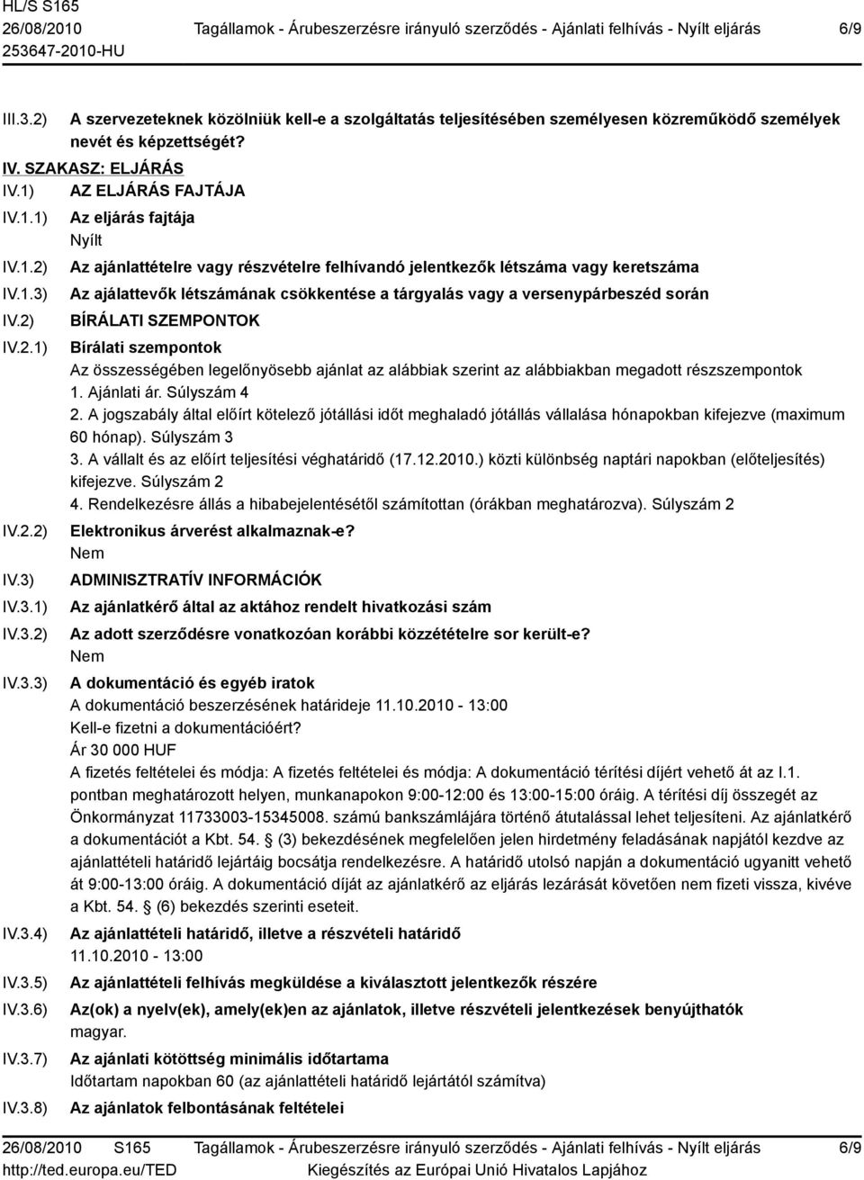 keretszáma Az ajálattevők létszámának csökkentése a tárgyalás vagy a versenypárbeszéd során BÍRÁLATI SZEMPONTOK Bírálati szempontok Az összességében legelőnyösebb ajánlat az alábbiak szerint az
