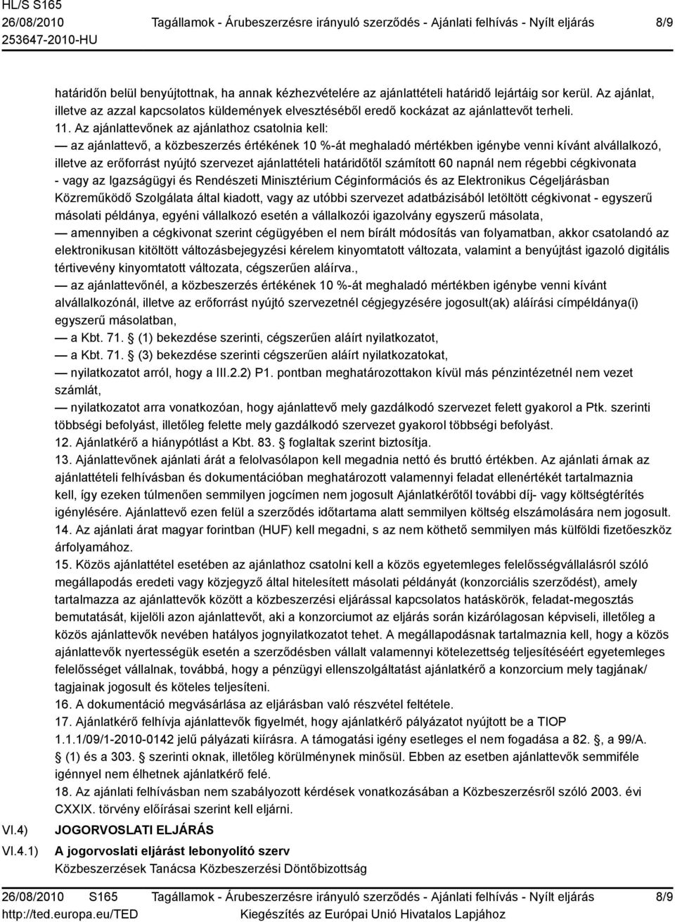 Az ajánlattevőnek az ajánlathoz csatolnia kell: az ajánlattevő, a közbeszerzés értékének 10 %-át meghaladó mértékben igénybe venni kívánt alvállalkozó, illetve az erőforrást nyújtó szervezet