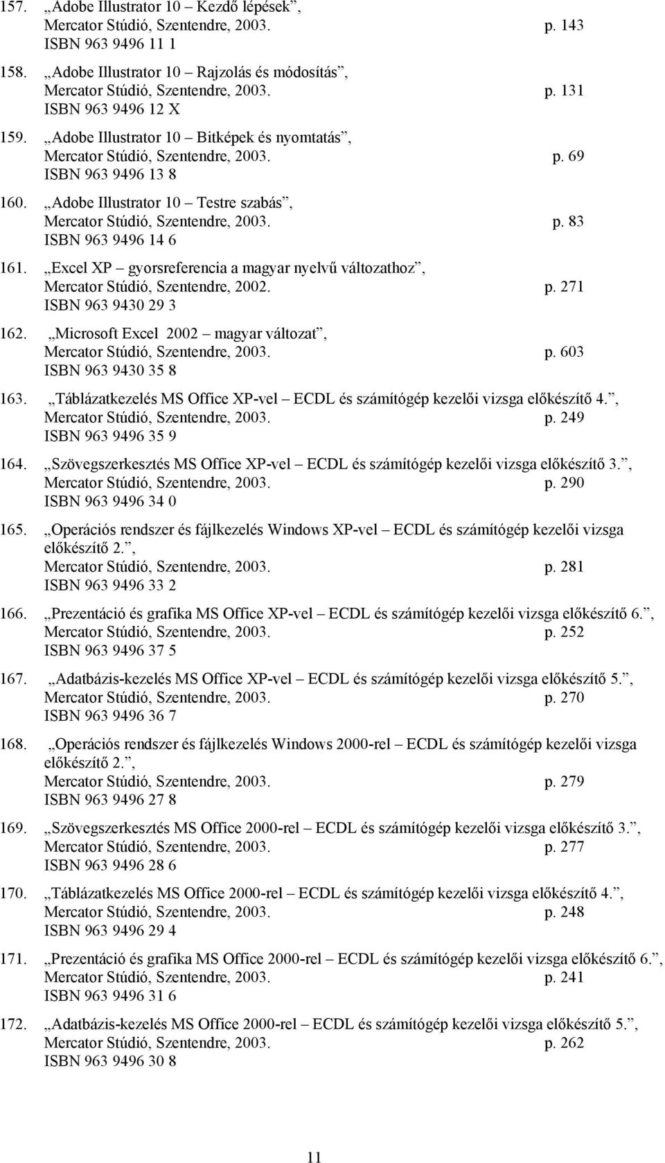 Excel XP gyorsreferencia a magyar nyelvű változathoz, Mercator Stúdió, Szentendre, 2002. p. 271 ISBN 963 9430 29 3 162. Microsoft Excel 2002 magyar változat, Mercator Stúdió, Szentendre, 2003. p. 603 ISBN 963 9430 35 8 163.