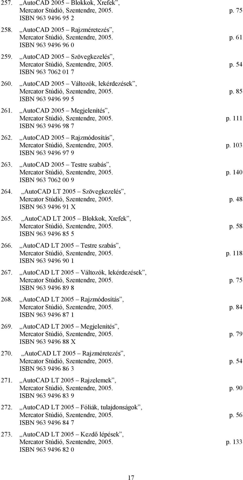 AutoCAD 2005 Megjelenítés, Mercator Stúdió, Szentendre, 2005. p. 111 ISBN 963 9496 98 7 262. AutoCAD 2005 Rajzmódosítás, Mercator Stúdió, Szentendre, 2005. p. 103 ISBN 963 9496 97 9 263.