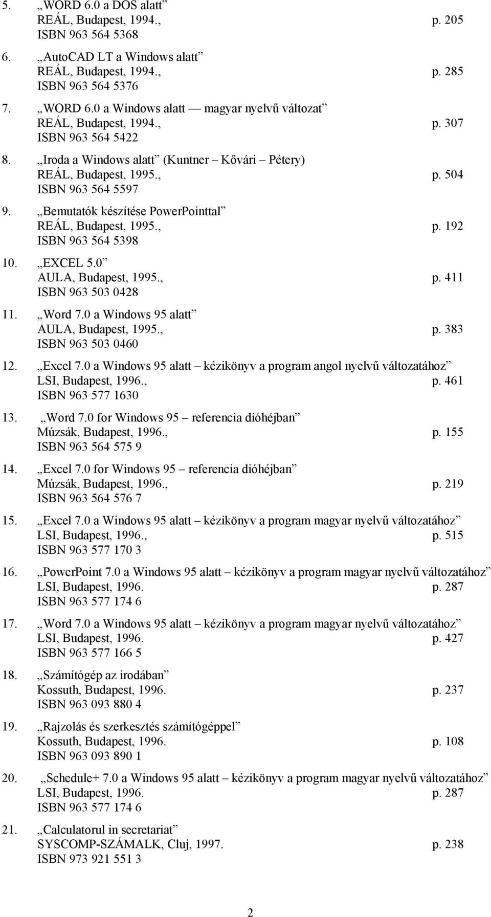 EXCEL 5.0 AULA, Budapest, 1995., p. 411 ISBN 963 503 0428 11. Word 7.0 a Windows 95 alatt AULA, Budapest, 1995., p. 383 ISBN 963 503 0460 12. Excel 7.