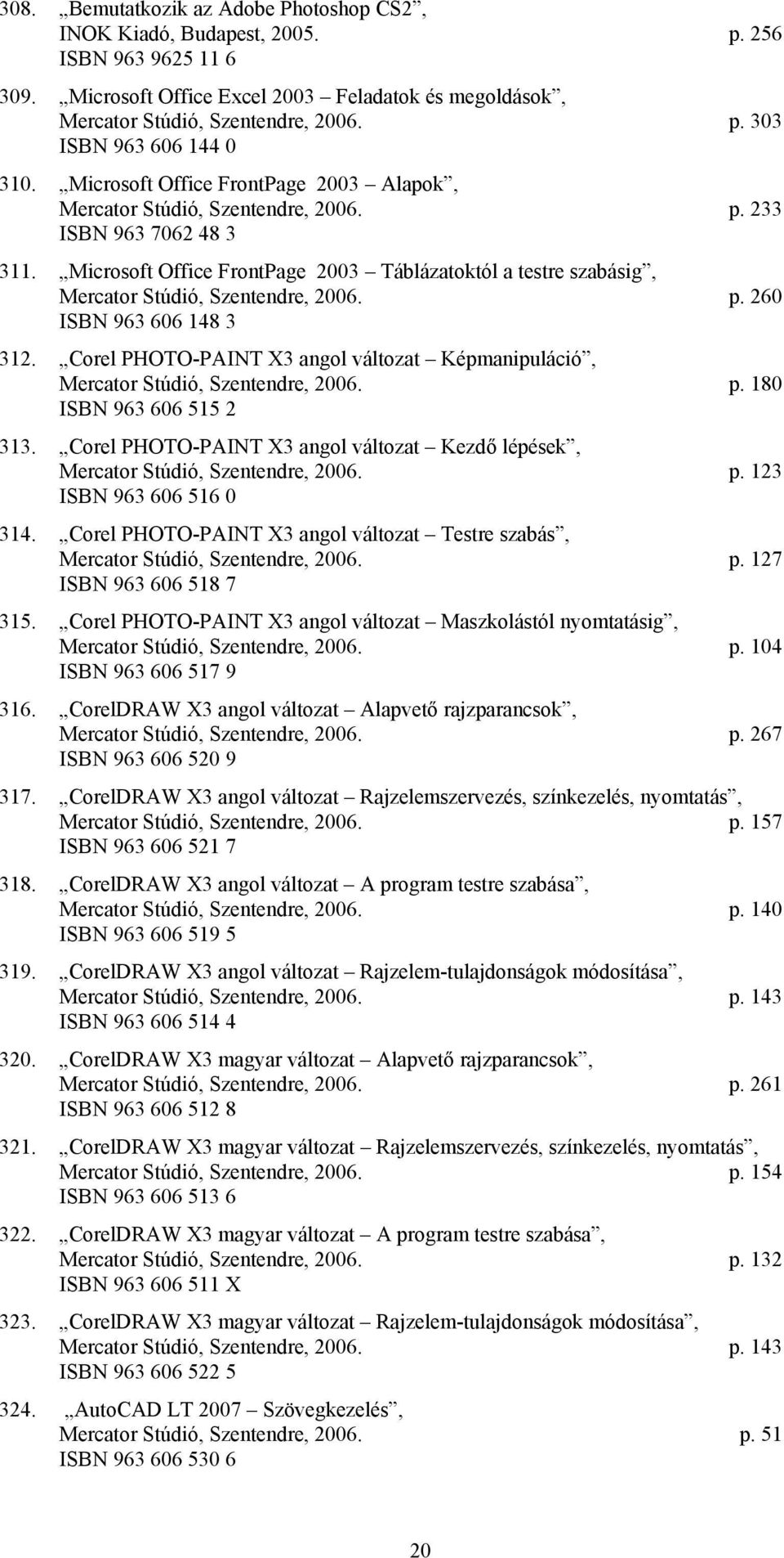 Microsoft Office FrontPage 2003 Táblázatoktól a testre szabásig, Mercator Stúdió, Szentendre, 2006. p. 260 ISBN 963 606 148 3 312.