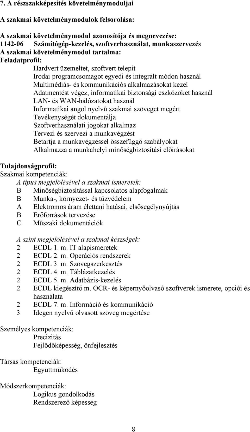 alkalmazásokat kezel Adatmentést végez, informatikai biztonsági eszközöket használ LAN- és WAN-hálózatokat használ Informatikai angol nyelvű szakmai szöveget megért Tevékenységét dokumentálja