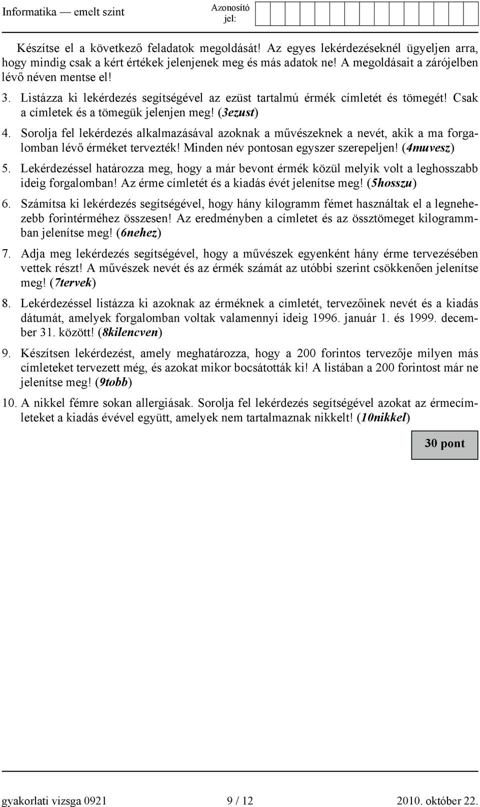 Sorolja fel lekérdezés alkalmazásával azoknak a művészeknek a nevét, akik a ma forgalomban lévő érméket tervezték! Minden név pontosan egyszer szerepeljen! (4muvesz) 5.