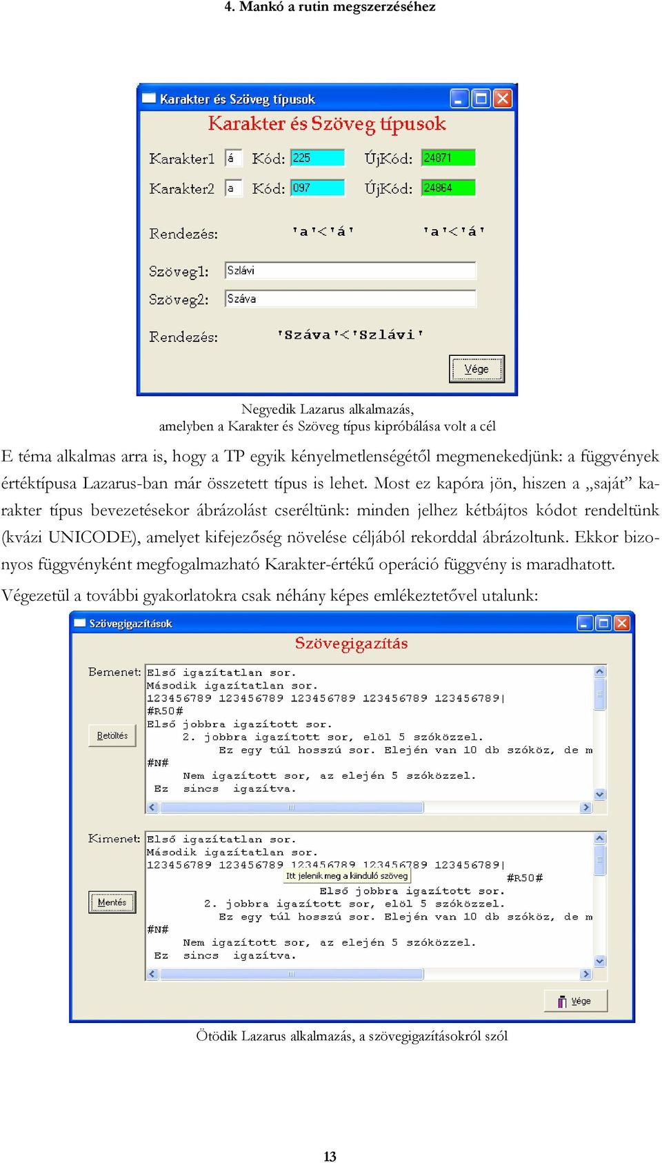 Most ez kapóra jön, hiszen a saját karakter típus bevezetésekor ábrázolást cseréltünk: minden jelhez kétbájtos kódot rendeltünk (kvázi UNICODE), amelyet kifejezőség növelése