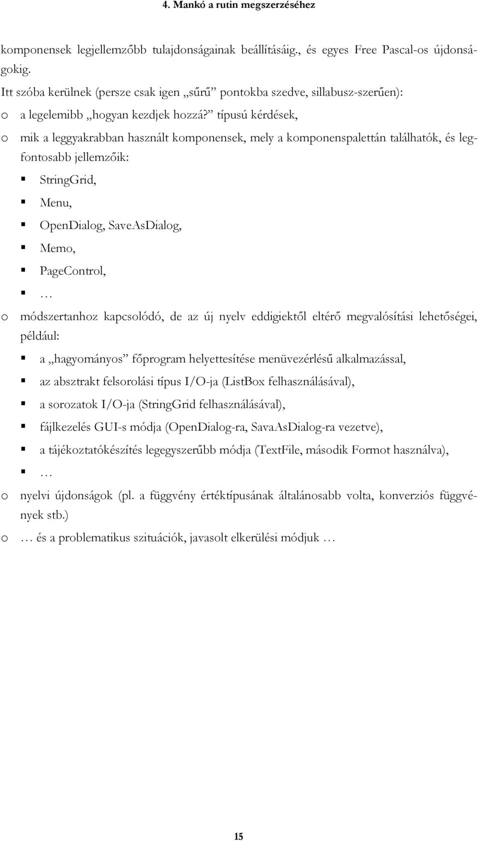 típusú kérdések, o mik a leggyakrabban használt komponensek, mely a komponenspalettán találhatók, és legfontosabb jellemzőik: StringGrid, Menu, OpenDialog, SaveAsDialog, Memo, PageControl, o