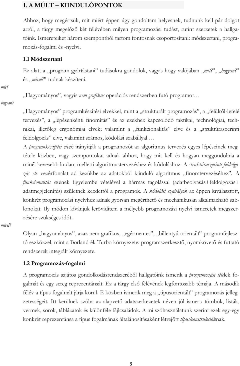 Ez alatt a program-gyártástani tudásukra gondolok, vagyis hogy valójában mit?, hogyan? és mivel? tudnak készíteni.