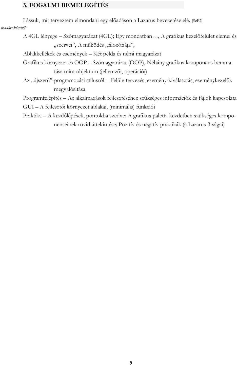 Grafikus környezet és OOP Szómagyarázat (OOP), Néhány grafikus komponens bemutatása mint objektum (jellemzői, operációi) Az újszerű programozási stílusról Felülettervezés, esemény-kiválasztás,