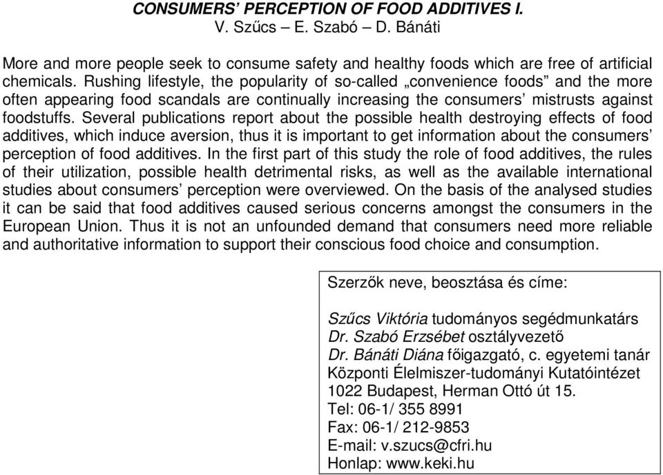 Several publications report about the possible health destroying effects of food additives, which induce aversion, thus it is important to get information about the consumers perception of food