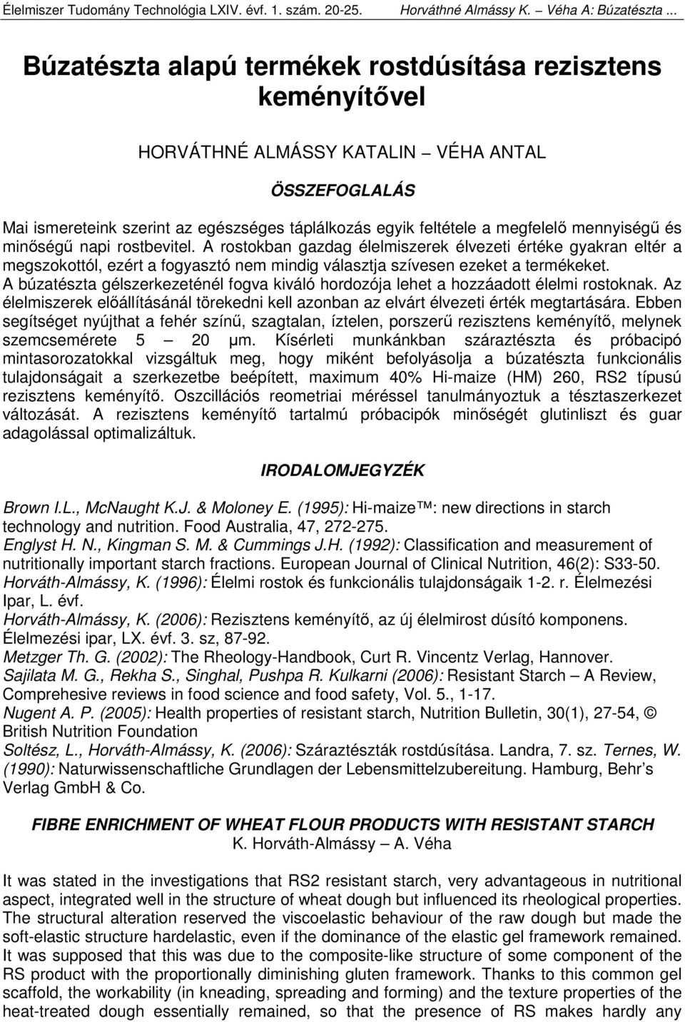 mennyiségű és minőségű napi rostbevitel. A rostokban gazdag élelmiszerek élvezeti értéke gyakran eltér a megszokottól, ezért a fogyasztó nem mindig választja szívesen ezeket a termékeket.