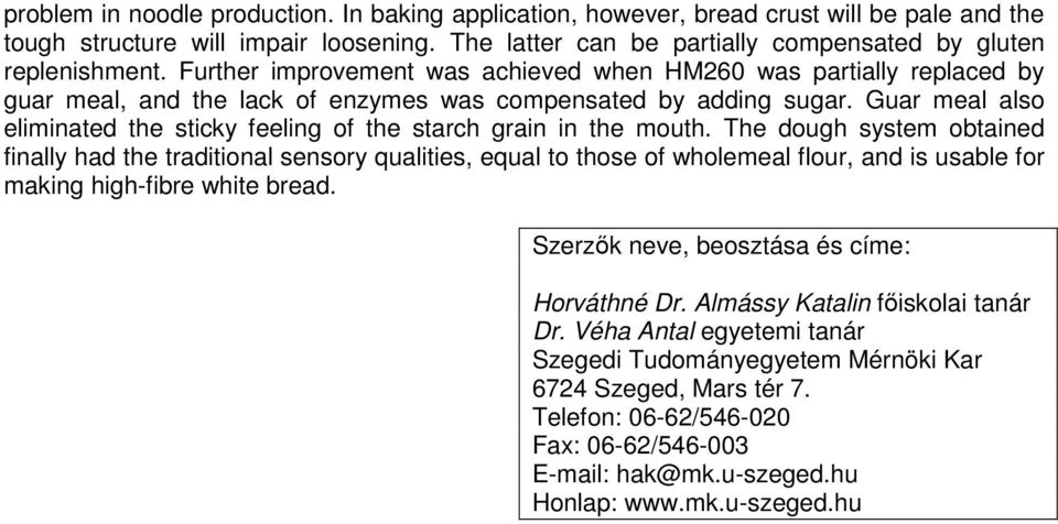 Guar meal also eliminated the sticky feeling of the starch grain in the mouth.