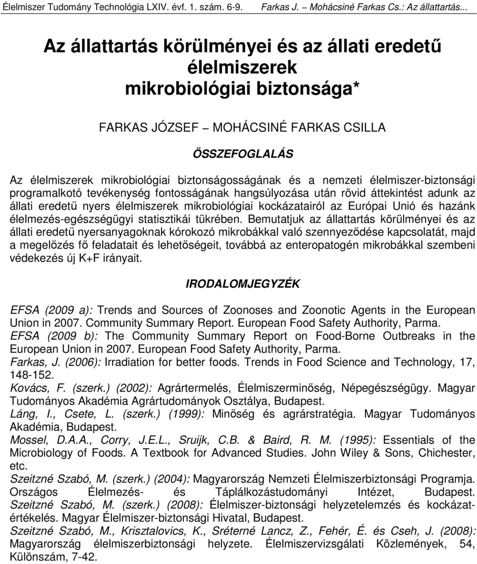 nemzeti élelmiszer-biztonsági programalkotó tevékenység fontosságának hangsúlyozása után rövid áttekintést adunk az állati eredetű nyers élelmiszerek mikrobiológiai kockázatairól az Európai Unió és