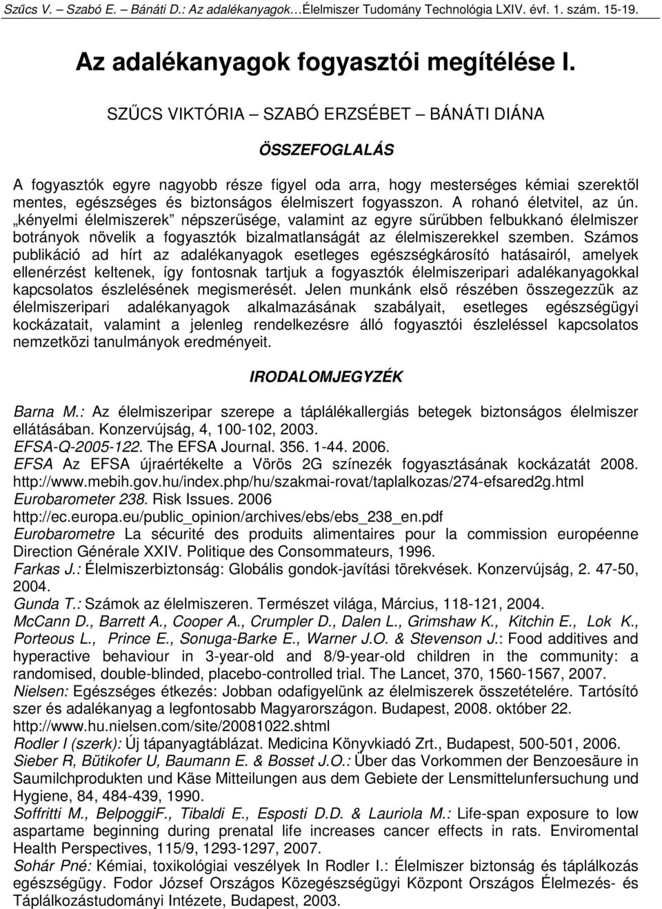 A rohanó életvitel, az ún. kényelmi élelmiszerek népszerűsége, valamint az egyre sűrűbben felbukkanó élelmiszer botrányok növelik a fogyasztók bizalmatlanságát az élelmiszerekkel szemben.