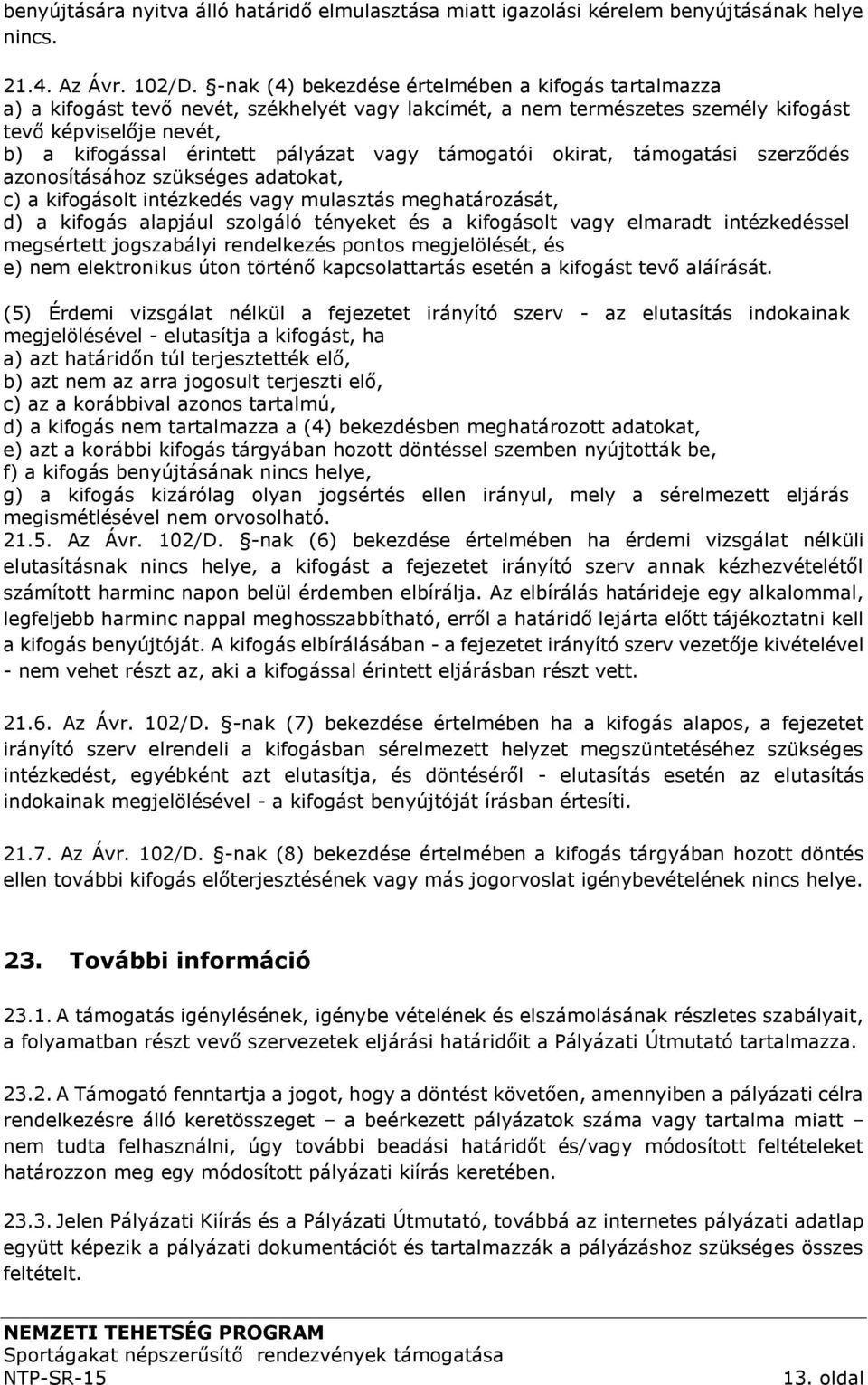 vagy támogatói okirat, támogatási szerződés azonosításához szükséges adatokat, c) a kifogásolt intézkedés vagy mulasztás meghatározását, d) a kifogás alapjául szolgáló tényeket és a kifogásolt vagy