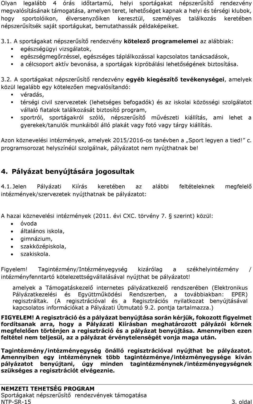 A sportágakat népszerűsítő rendezvény kötelező programelemei az alábbiak: egészségügyi vizsgálatok, egészségmegőrzéssel, egészséges táplálkozással kapcsolatos tanácsadások, a célcsoport aktív