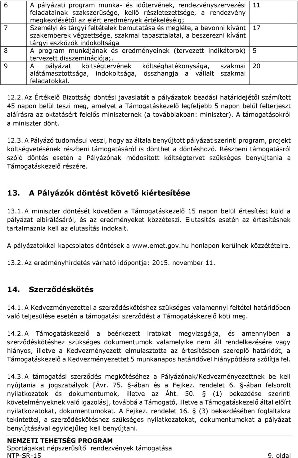 indikátorok) tervezett disszeminációja;. 9 A pályázat költségtervének költséghatékonysága, szakmai alátámasztottsága, indokoltsága, összhangja a vállalt szakmai feladatokkal. 11 17 5 20