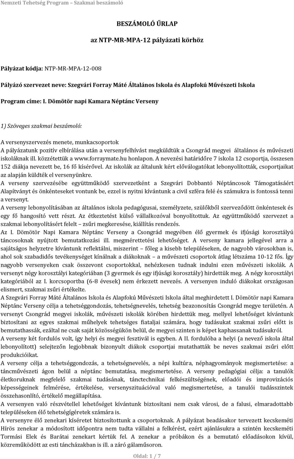 általános és művészeti iskoláknak ill. közzétettük a www.forraymate.hu honlapon. A nevezési határidőre 7 iskola 12 csoportja, összesen 152 diákja nevezett be, 16 fő kísérővel.