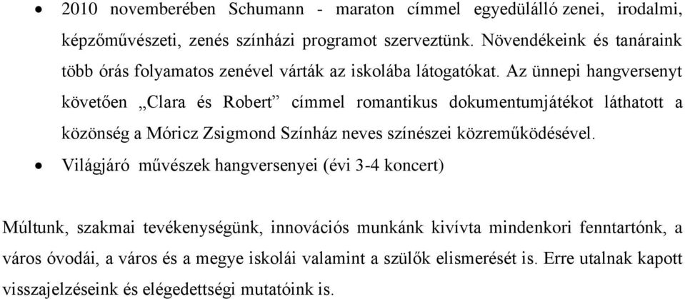 Az ünnepi hangversenyt követően Clara és Robert címmel romantikus dokumentumjátékot láthatott a közönség a Móricz Zsigmond Színház neves színészei közreműködésével.