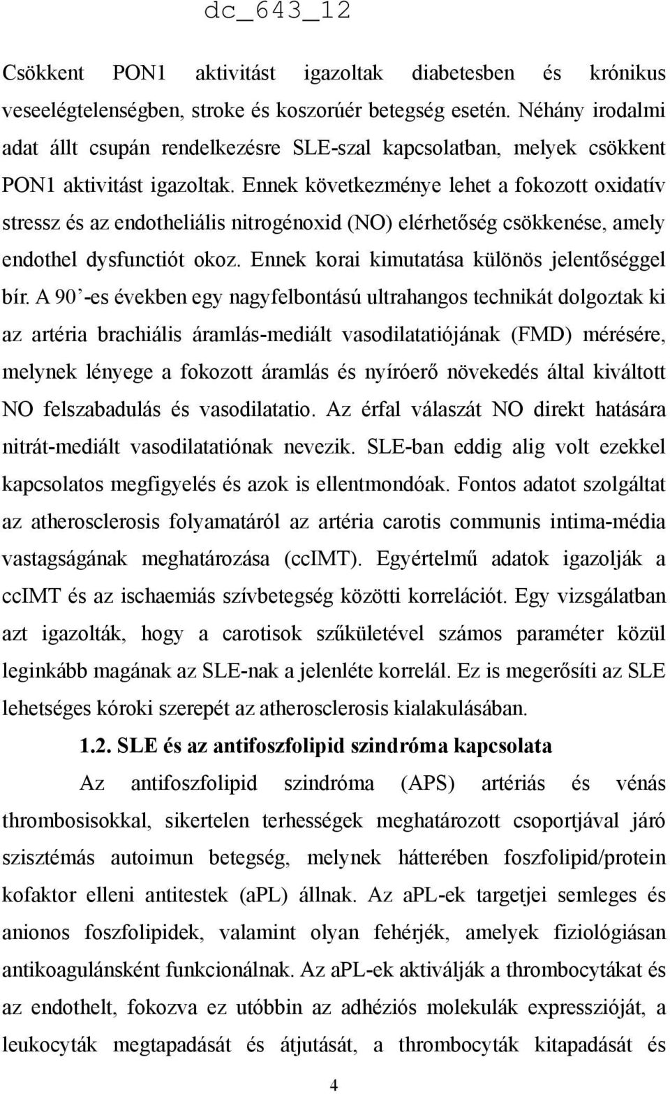 Ennek következménye lehet a fokozott oxidatív stressz és az endotheliális nitrogénoxid (NO) elérhetőség csökkenése, amely endothel dysfunctiót okoz. Ennek korai kimutatása különös jelentőséggel bír.