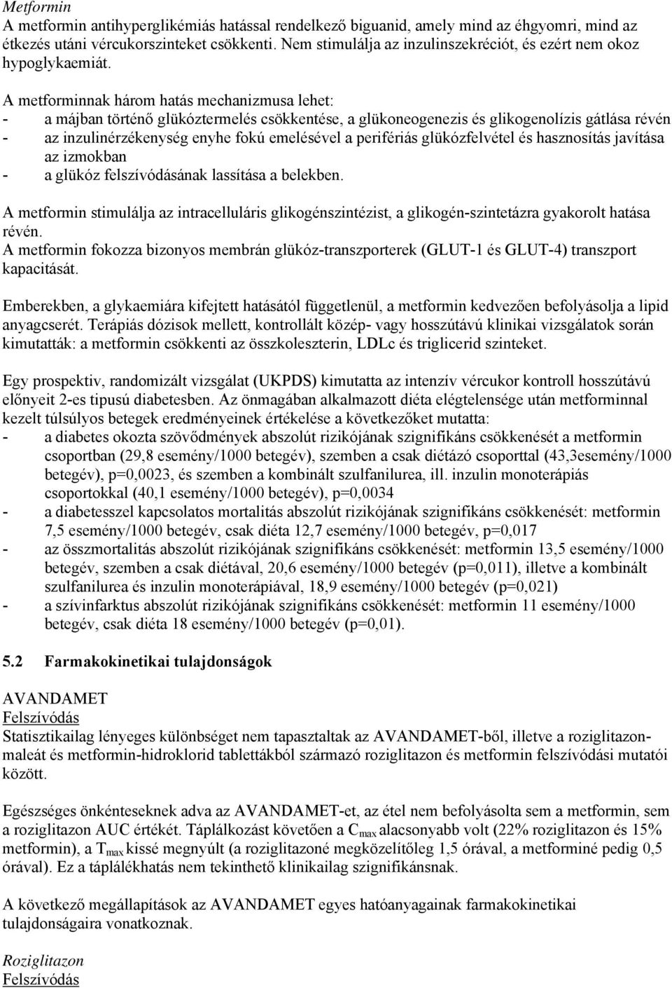 A metforminnak három hatás mechanizmusa lehet: - a májban történő glükóztermelés csökkentése, a glükoneogenezis és glikogenolízis gátlása révén - az inzulinérzékenység enyhe fokú emelésével a