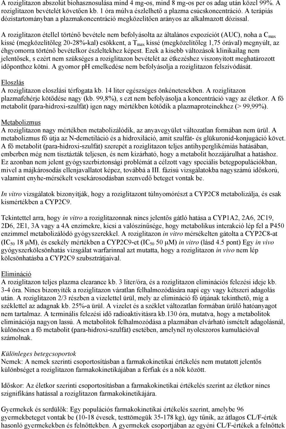 A roziglitazon étellel történő bevétele nem befolyásolta az általános expozíciót (AUC), noha a C max kissé (megközelítőleg 20-28%-kal) csökkent, a T max kissé (megközelítőleg 1,75 órával) megnyúlt,