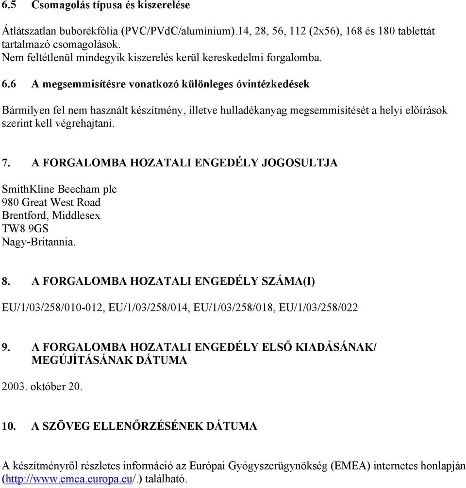 6 A megsemmisítésre vonatkozó különleges óvintézkedések Bármilyen fel nem használt készítmény, illetve hulladékanyag megsemmisítését a helyi előírások szerint kell végrehajtani. 7.