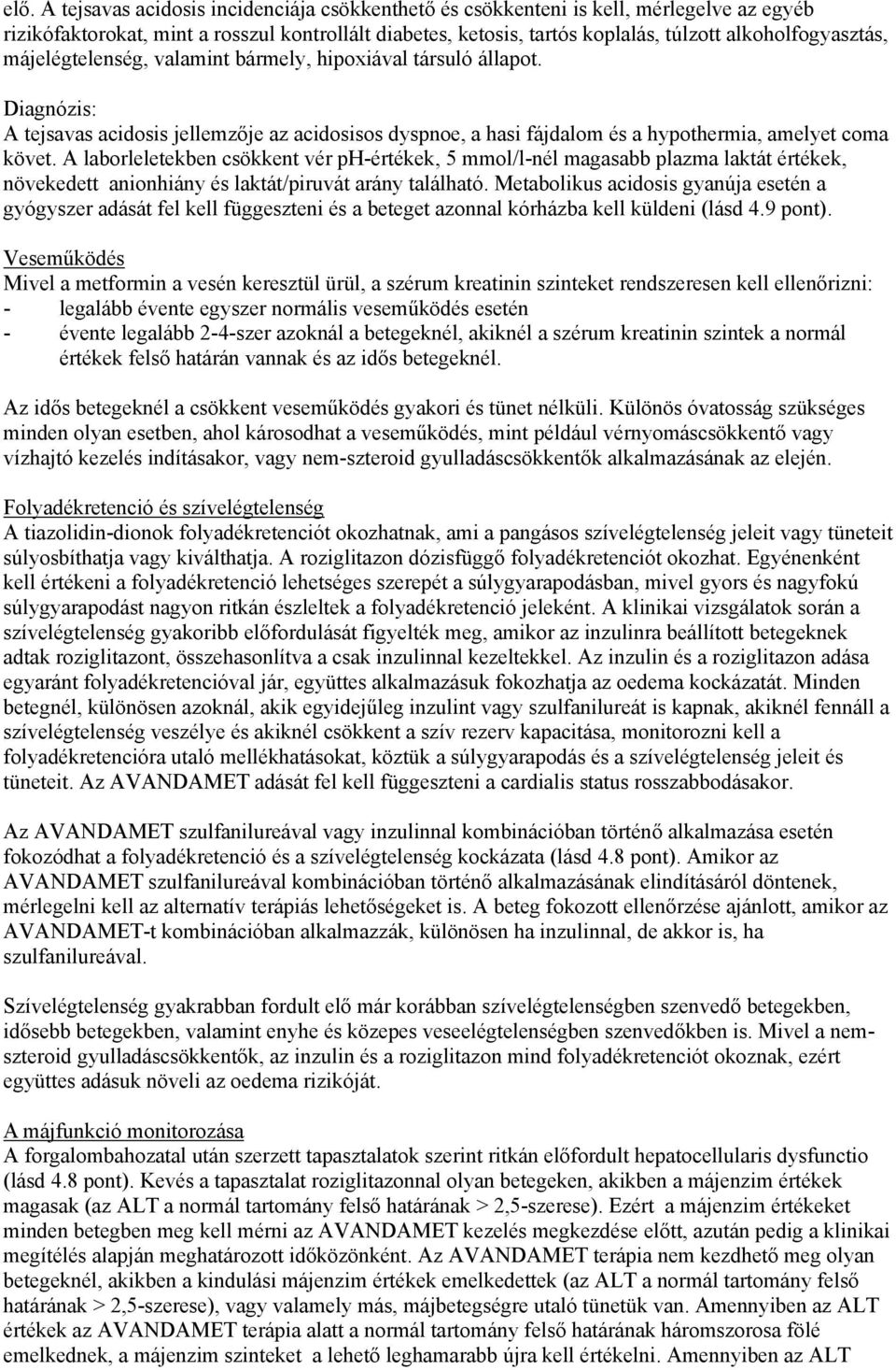 A laborleletekben csökkent vér ph-értékek, 5 mmol/l-nél magasabb plazma laktát értékek, növekedett anionhiány és laktát/piruvát arány található.