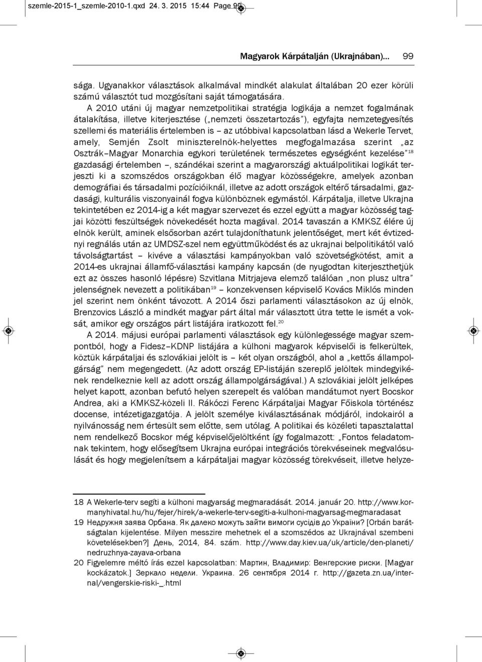 is az utóbbival kapcsolatban lásd a Wekerle tervet, amely, semjén zsolt miniszterelnök-helyettes megfogalmazása szerint az osztrák Magyar Monarchia egykori területének természetes egységként kezelése