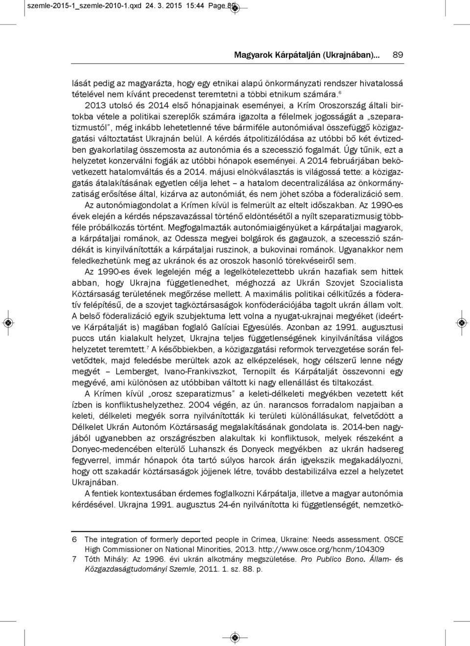 6 2013 utolsó és 2014 első hónapjainak eseményei, a krím oroszország általi birtokba vétele a politikai szereplők számára igazolta a félelmek jogosságát a szeparatizmustól, még inkább lehetetlenné