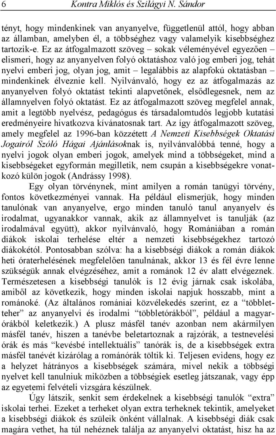mindenkinek élveznie kell. Nyilvánvaló, hogy ez az átfogalmazás az anyanyelven folyó oktatást tekinti alapvetőnek, elsődlegesnek, nem az államnyelven folyó oktatást.