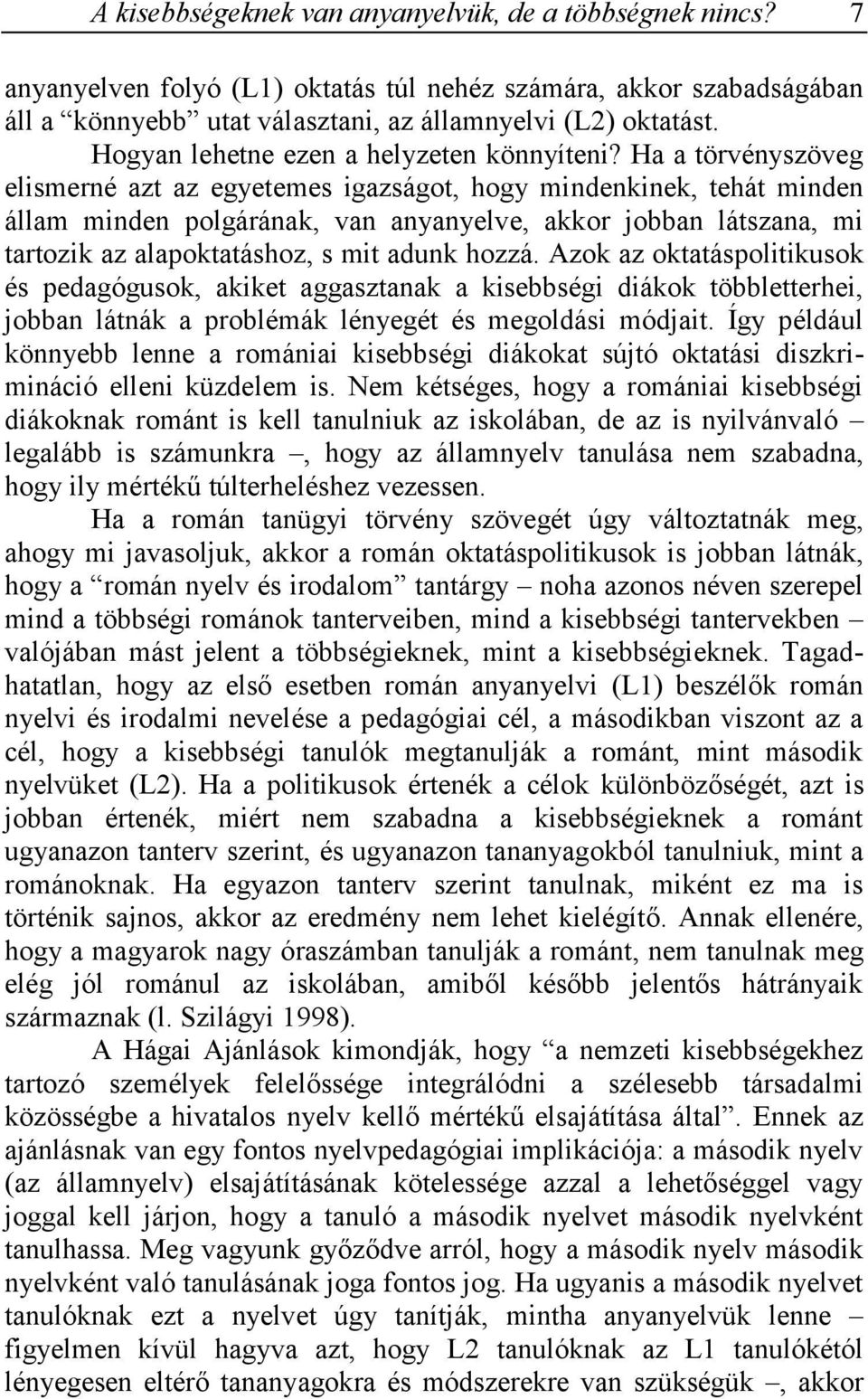 Ha a törvényszöveg elismerné azt az egyetemes igazságot, hogy mindenkinek, tehát minden állam minden polgárának, van anyanyelve, akkor jobban látszana, mi tartozik az alapoktatáshoz, s mit adunk