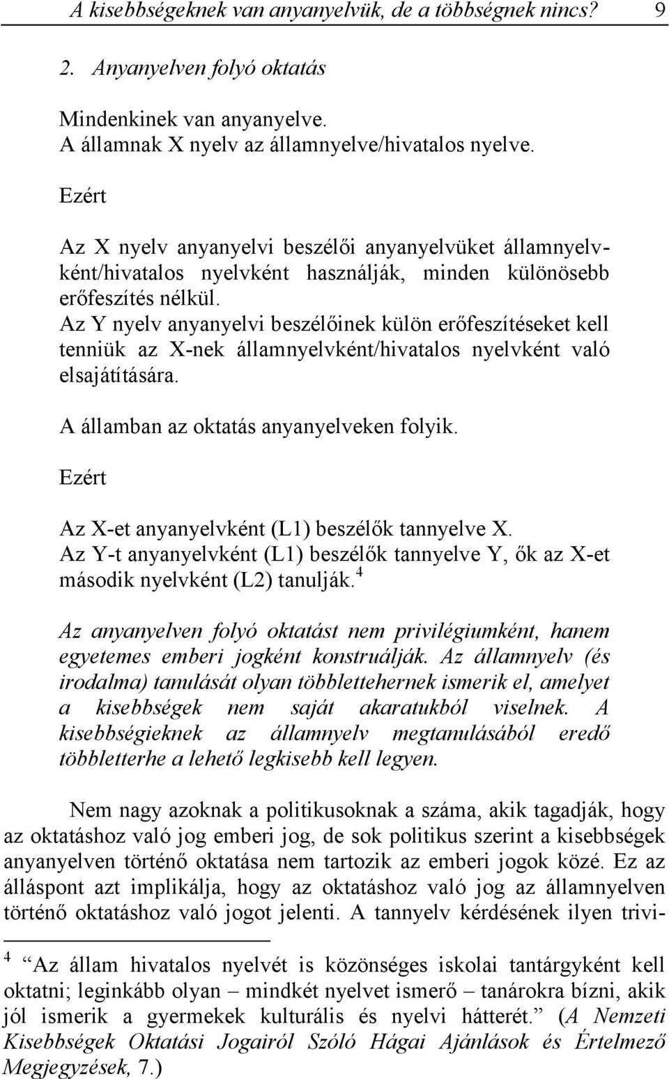 Az Y nyelv anyanyelvi beszélőinek külön erőfeszítéseket kell tenniük az X-nek államnyelvként/hivatalos nyelvként való elsajátítására. A államban az oktatás anyanyelveken folyik.