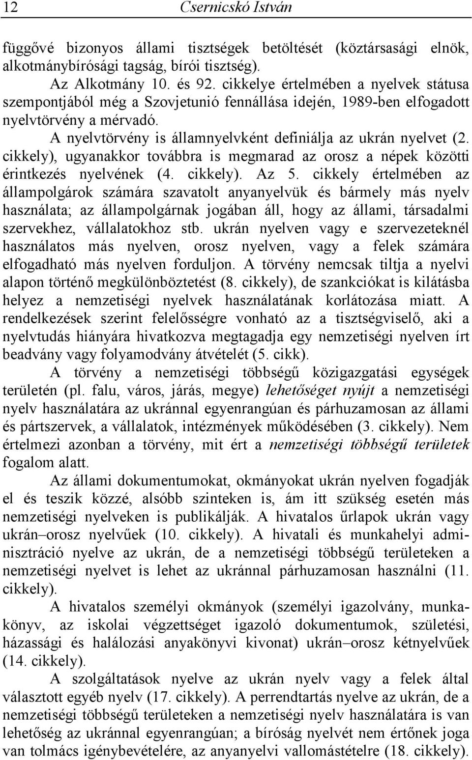 cikkely), ugyanakkor továbbra is megmarad az orosz a népek közötti érintkezés nyelvének (4. cikkely). Az 5.