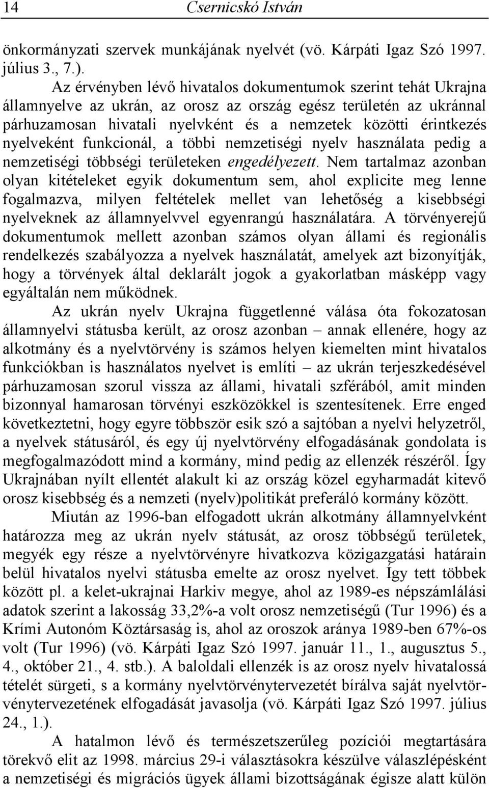 nyelveként funkcionál, a többi nemzetiségi nyelv használata pedig a nemzetiségi többségi területeken engedélyezett.